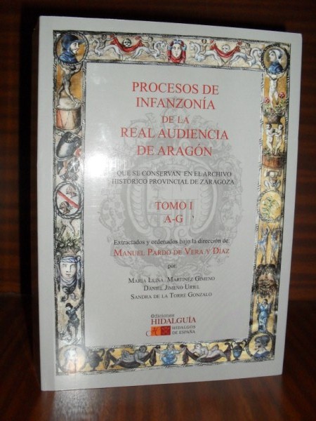 PROCESOS DE INFANZONÍA DE LA REAL AUDIENCIA DE ARAGÓN que se conservan en el Archivo Histórico Provincial de Zaragoza. Tomo I (A-G)